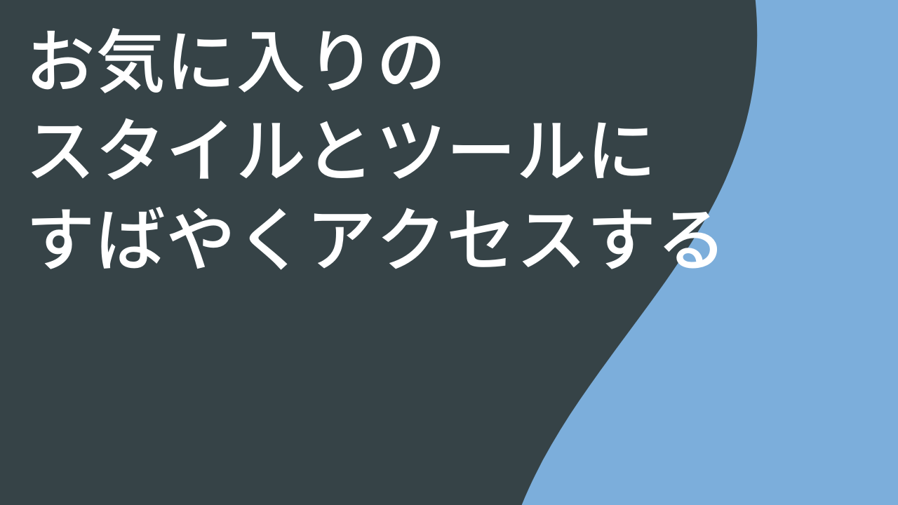 お気に入りのスタイルとツールにすばやくアクセスする